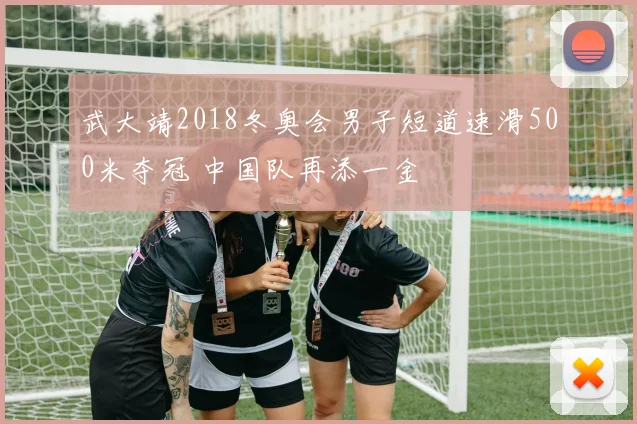 武大靖2018冬奥会男子短道速滑500米夺冠 中国队再添一金