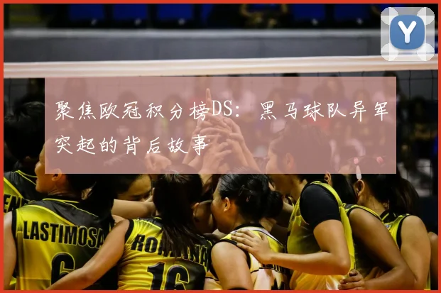 聚焦欧冠积分榜DS：黑马球队异军突起的背后故事