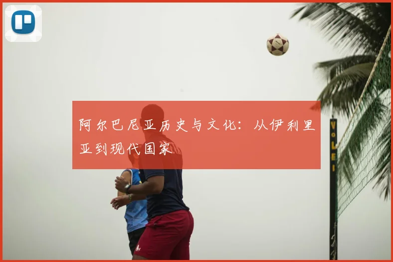 阿尔巴尼亚历史与文化：从伊利里亚到现代国家