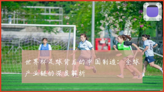 世界杯足球背后的中国制造：全球产业链的深度解析