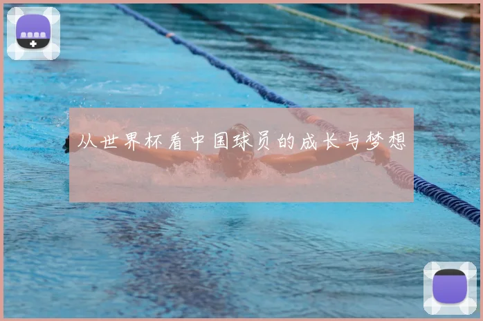 从世界杯看中国球员的成长与梦想