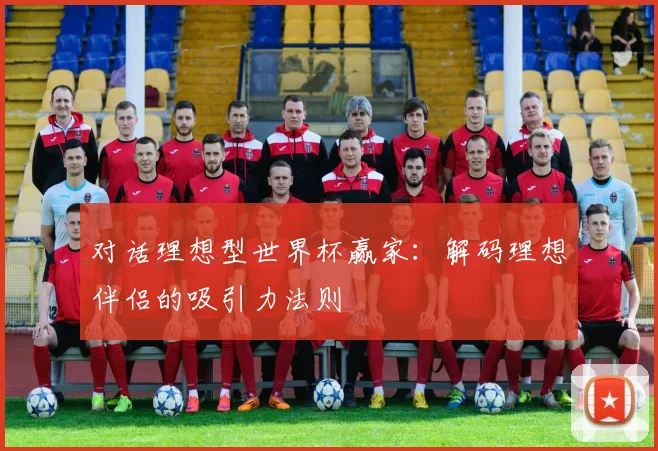 对话理想型世界杯赢家：解码理想伴侣的吸引力法则